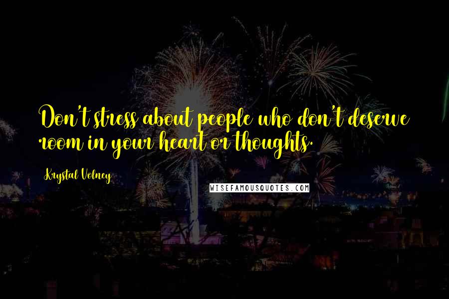 Krystal Volney Quotes: Don't stress about people who don't deserve room in your heart or thoughts.