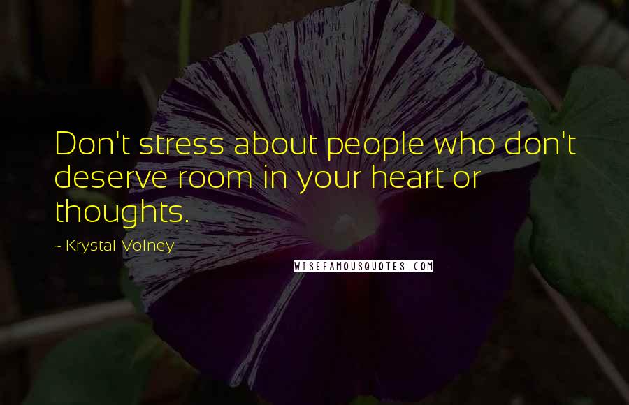 Krystal Volney Quotes: Don't stress about people who don't deserve room in your heart or thoughts.