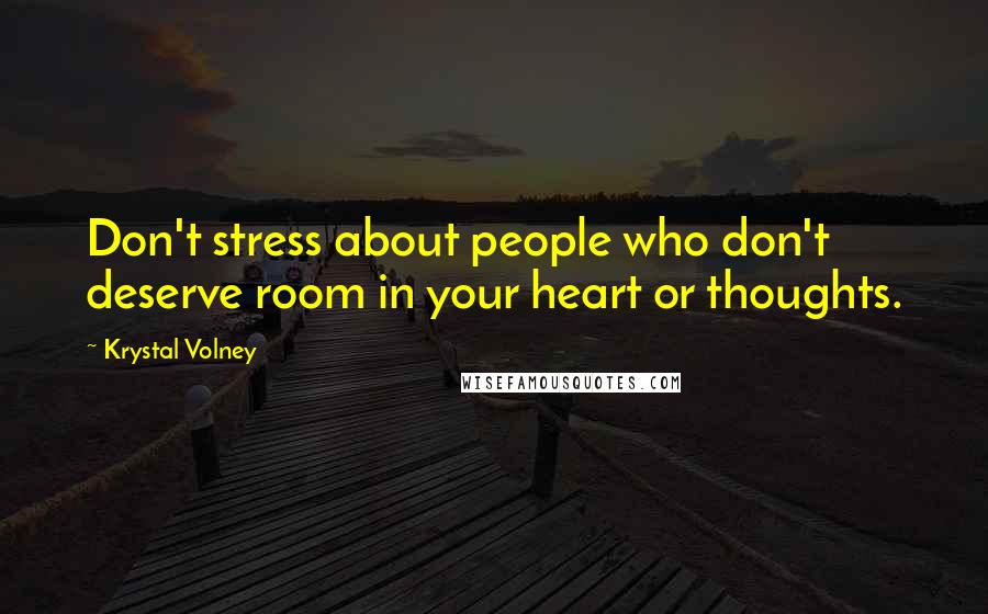 Krystal Volney Quotes: Don't stress about people who don't deserve room in your heart or thoughts.
