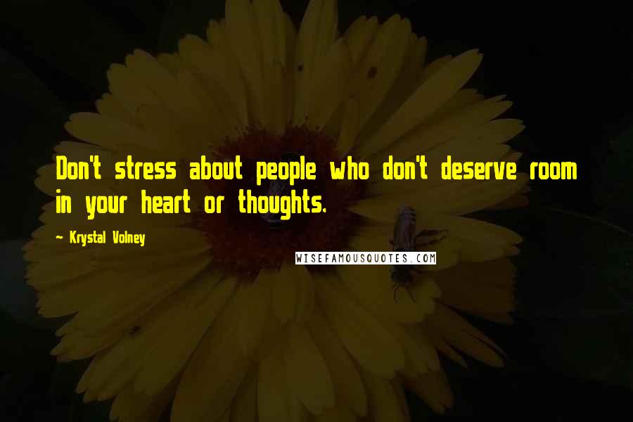 Krystal Volney Quotes: Don't stress about people who don't deserve room in your heart or thoughts.