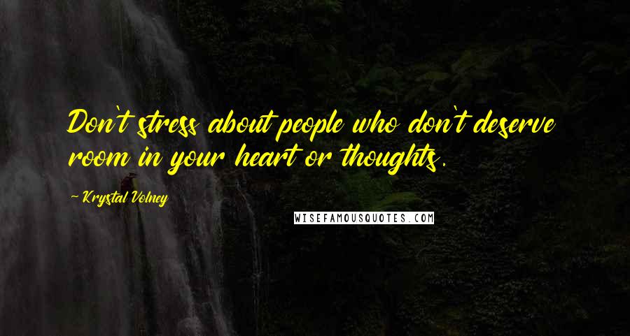 Krystal Volney Quotes: Don't stress about people who don't deserve room in your heart or thoughts.