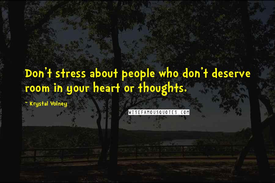 Krystal Volney Quotes: Don't stress about people who don't deserve room in your heart or thoughts.