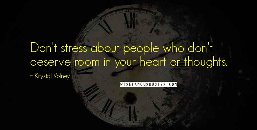 Krystal Volney Quotes: Don't stress about people who don't deserve room in your heart or thoughts.
