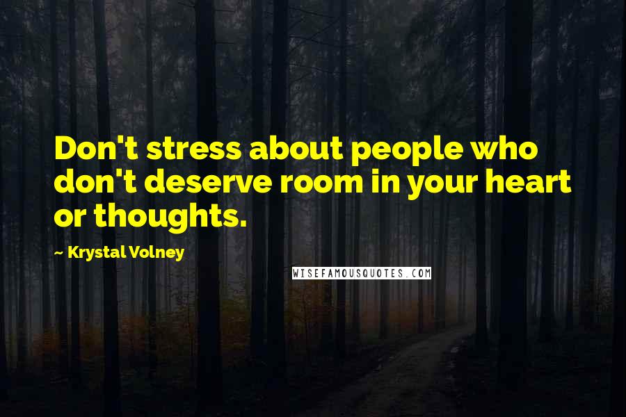 Krystal Volney Quotes: Don't stress about people who don't deserve room in your heart or thoughts.