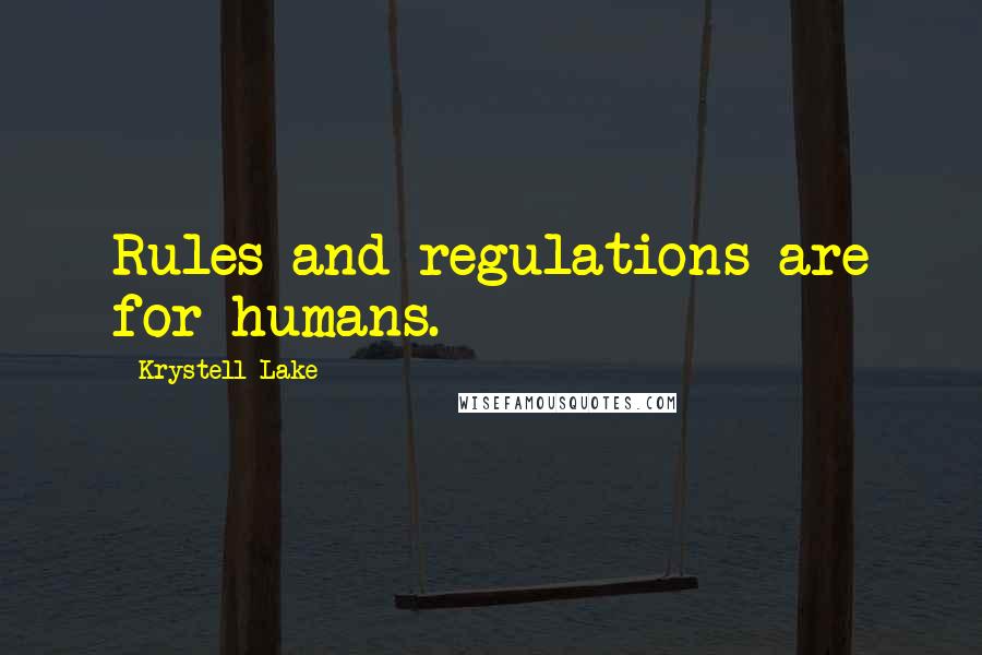 Krystell Lake Quotes: Rules and regulations are for humans.