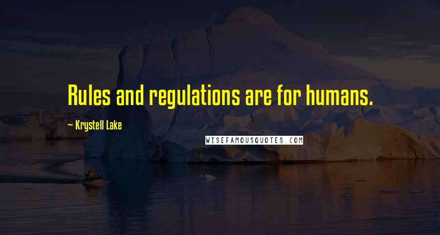 Krystell Lake Quotes: Rules and regulations are for humans.