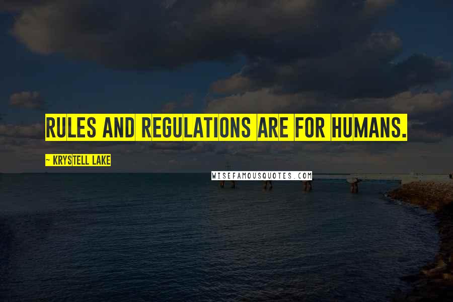 Krystell Lake Quotes: Rules and regulations are for humans.