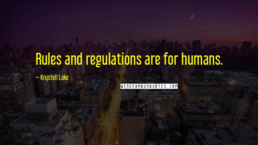 Krystell Lake Quotes: Rules and regulations are for humans.