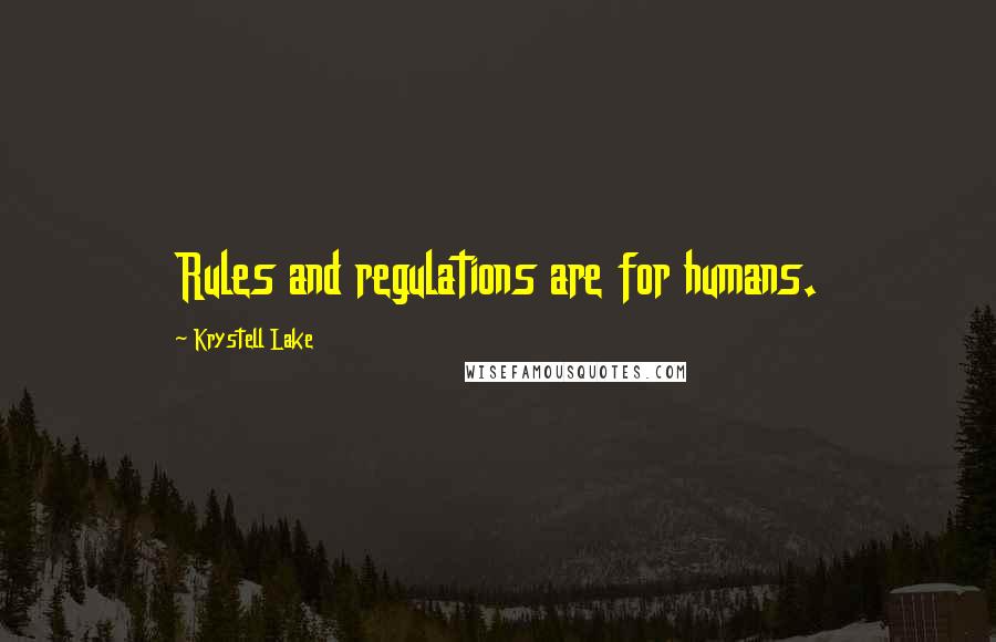 Krystell Lake Quotes: Rules and regulations are for humans.