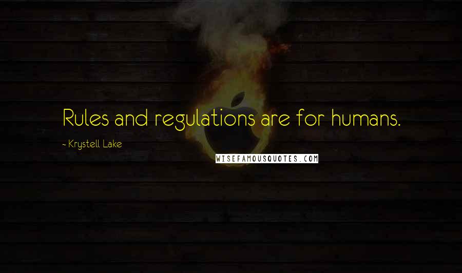 Krystell Lake Quotes: Rules and regulations are for humans.
