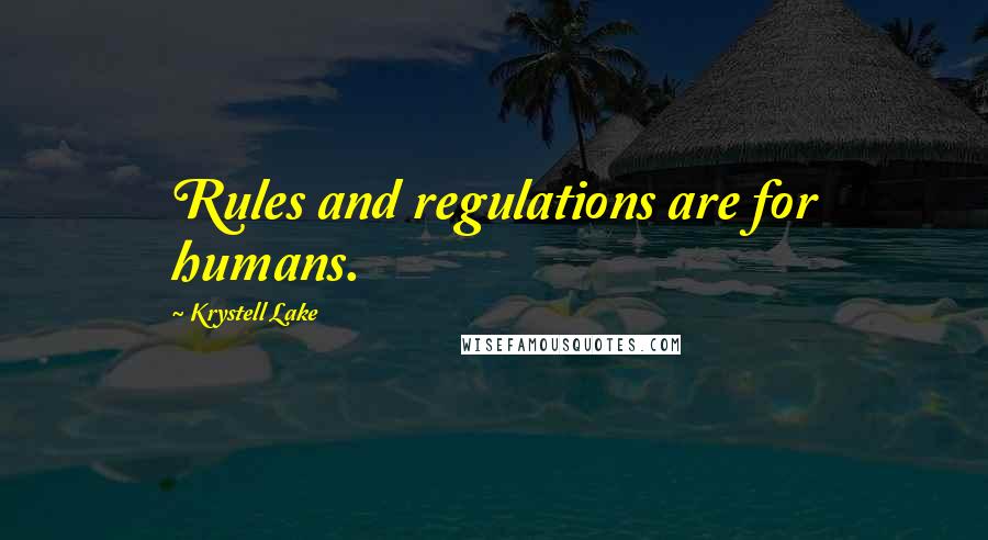 Krystell Lake Quotes: Rules and regulations are for humans.