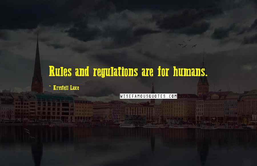 Krystell Lake Quotes: Rules and regulations are for humans.