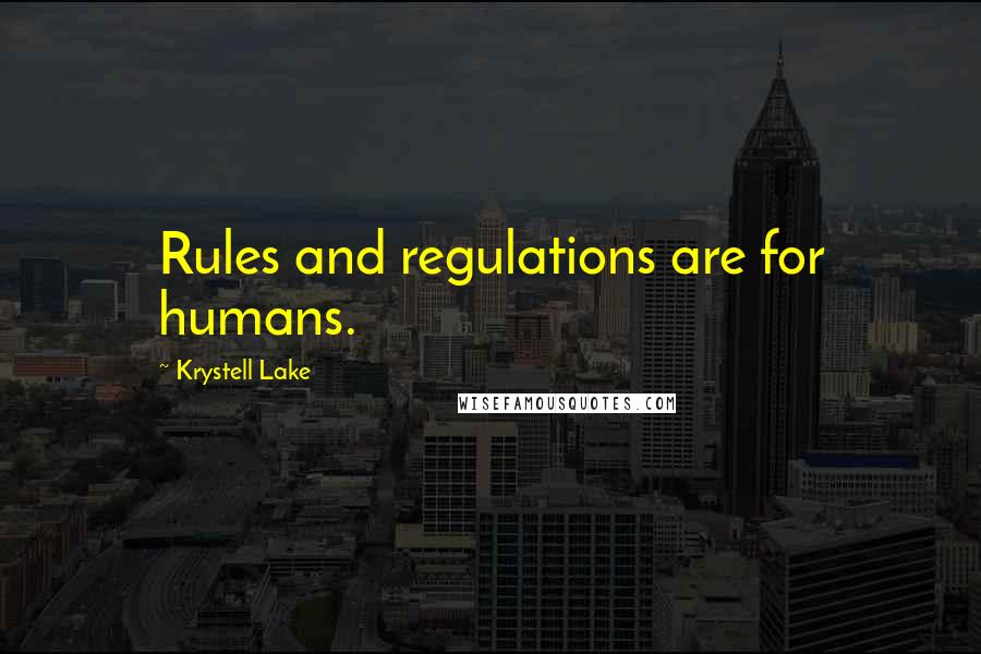 Krystell Lake Quotes: Rules and regulations are for humans.
