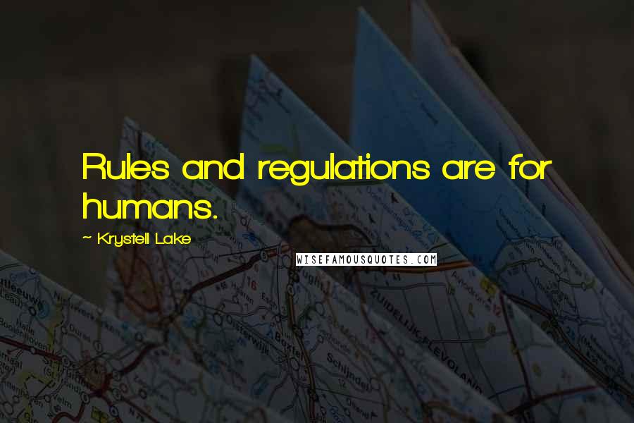 Krystell Lake Quotes: Rules and regulations are for humans.