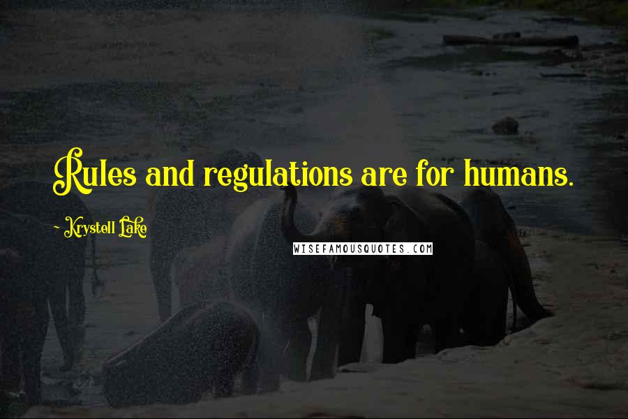 Krystell Lake Quotes: Rules and regulations are for humans.