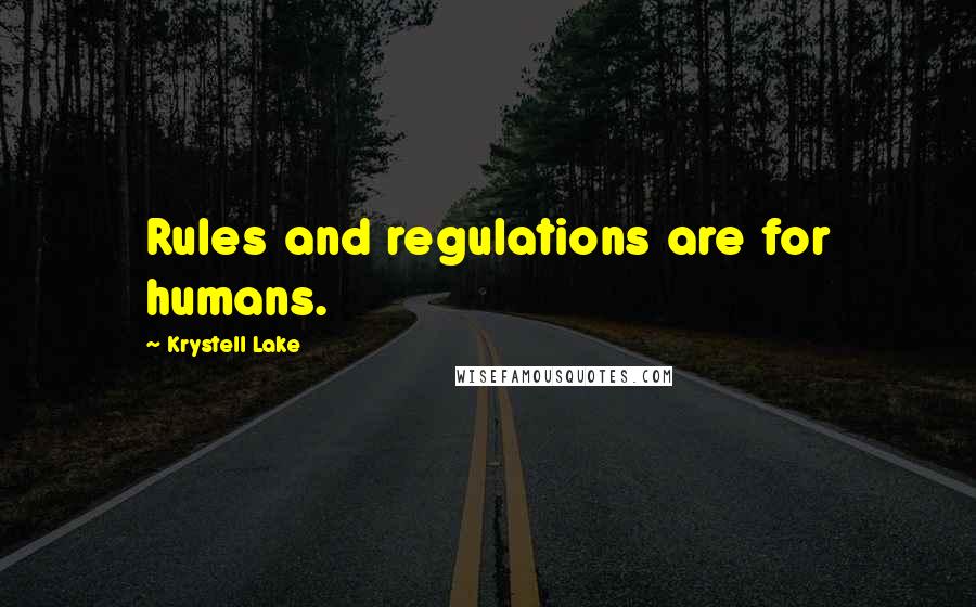 Krystell Lake Quotes: Rules and regulations are for humans.
