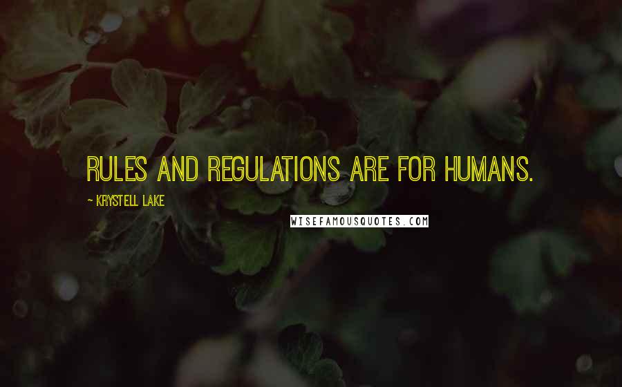 Krystell Lake Quotes: Rules and regulations are for humans.