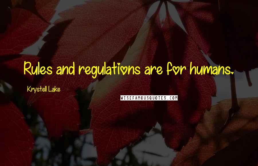 Krystell Lake Quotes: Rules and regulations are for humans.