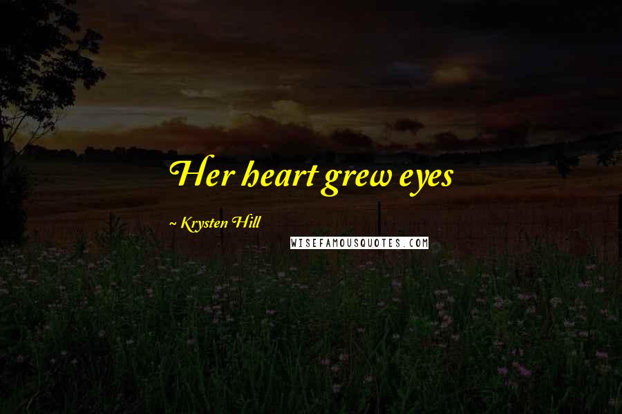 Krysten Hill Quotes: Her heart grew eyes