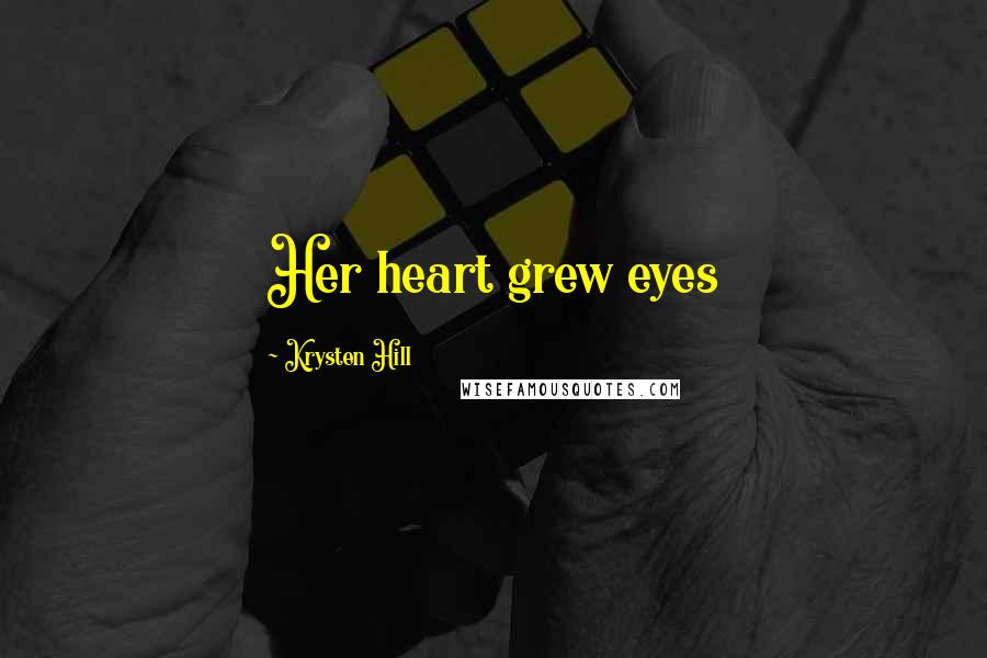 Krysten Hill Quotes: Her heart grew eyes