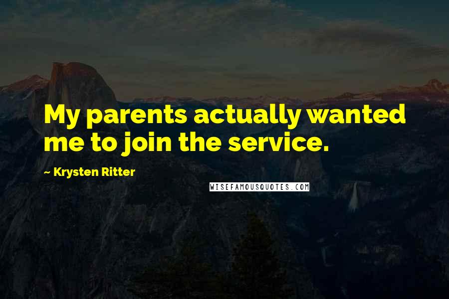 Krysten Ritter Quotes: My parents actually wanted me to join the service.