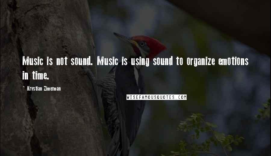 Krystian Zimerman Quotes: Music is not sound. Music is using sound to organize emotions in time.