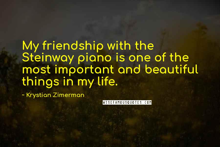 Krystian Zimerman Quotes: My friendship with the Steinway piano is one of the most important and beautiful things in my life.