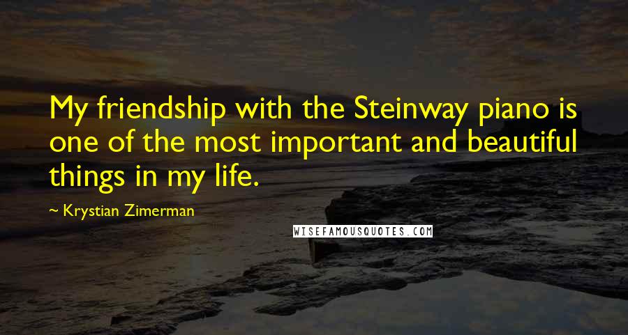 Krystian Zimerman Quotes: My friendship with the Steinway piano is one of the most important and beautiful things in my life.