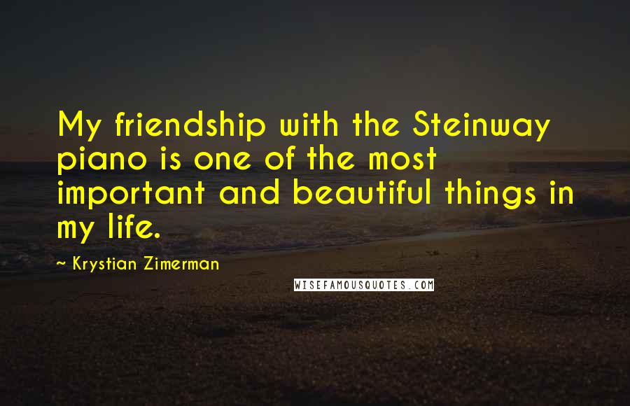 Krystian Zimerman Quotes: My friendship with the Steinway piano is one of the most important and beautiful things in my life.