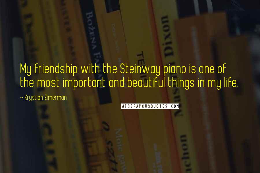 Krystian Zimerman Quotes: My friendship with the Steinway piano is one of the most important and beautiful things in my life.