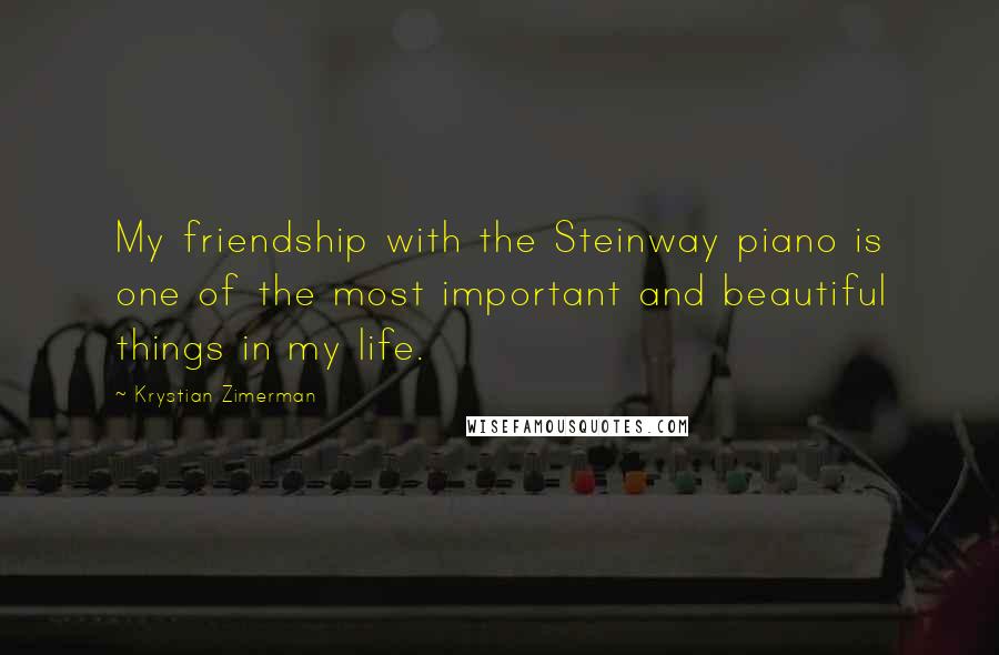 Krystian Zimerman Quotes: My friendship with the Steinway piano is one of the most important and beautiful things in my life.