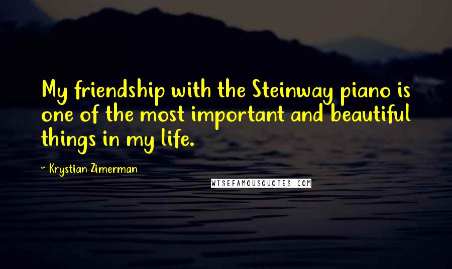 Krystian Zimerman Quotes: My friendship with the Steinway piano is one of the most important and beautiful things in my life.
