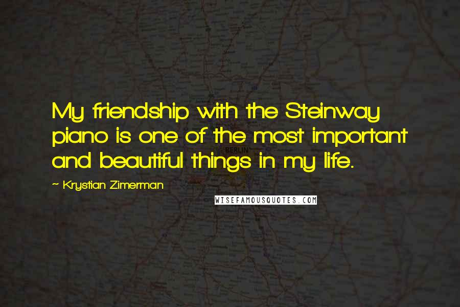 Krystian Zimerman Quotes: My friendship with the Steinway piano is one of the most important and beautiful things in my life.