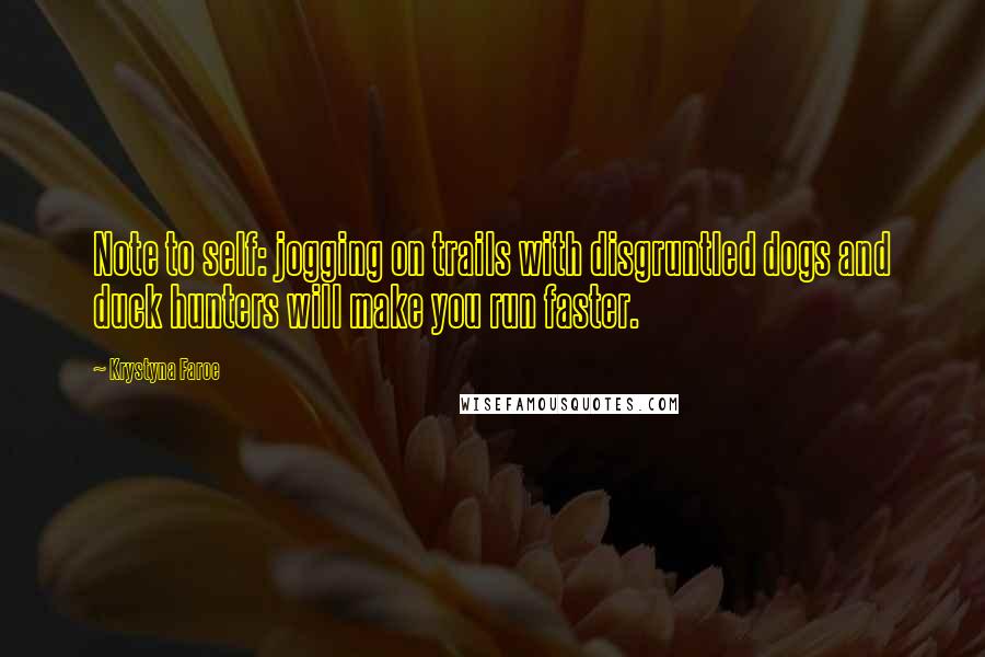 Krystyna Faroe Quotes: Note to self: jogging on trails with disgruntled dogs and duck hunters will make you run faster.