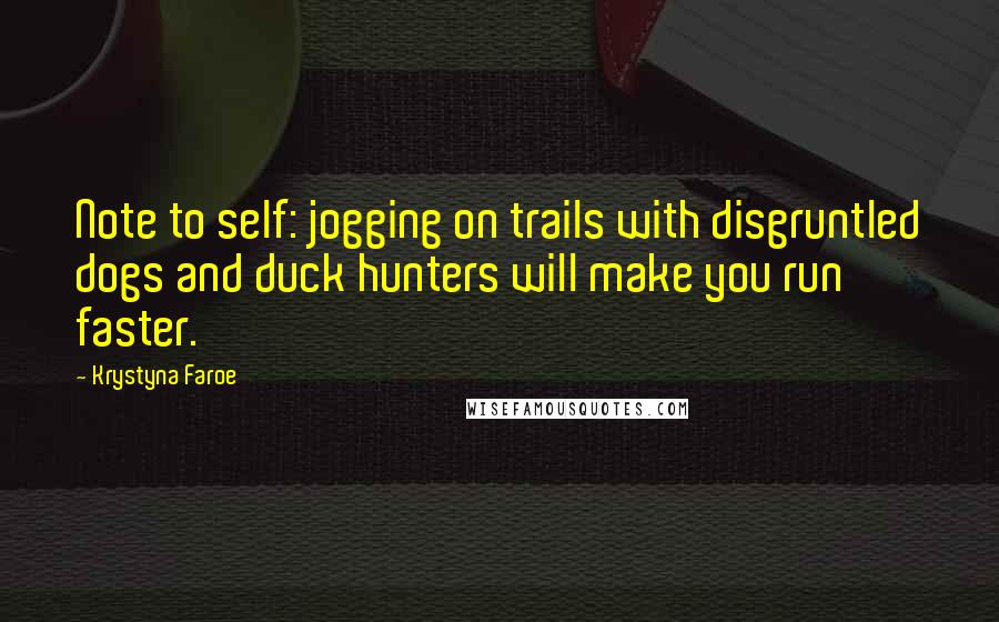 Krystyna Faroe Quotes: Note to self: jogging on trails with disgruntled dogs and duck hunters will make you run faster.