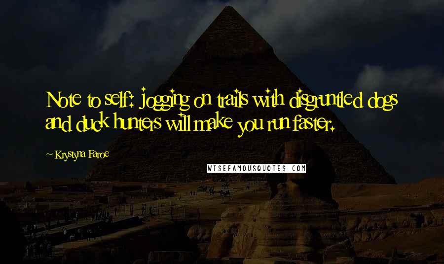 Krystyna Faroe Quotes: Note to self: jogging on trails with disgruntled dogs and duck hunters will make you run faster.