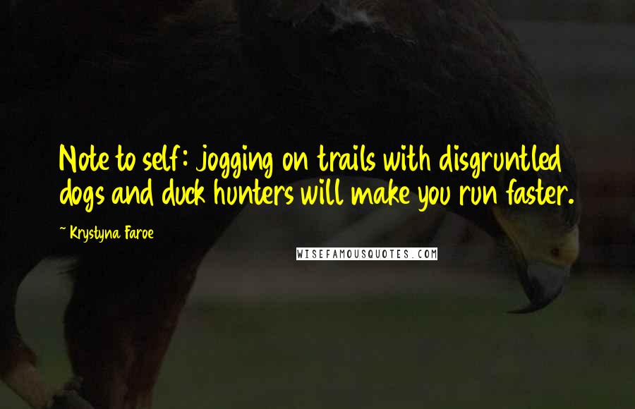 Krystyna Faroe Quotes: Note to self: jogging on trails with disgruntled dogs and duck hunters will make you run faster.