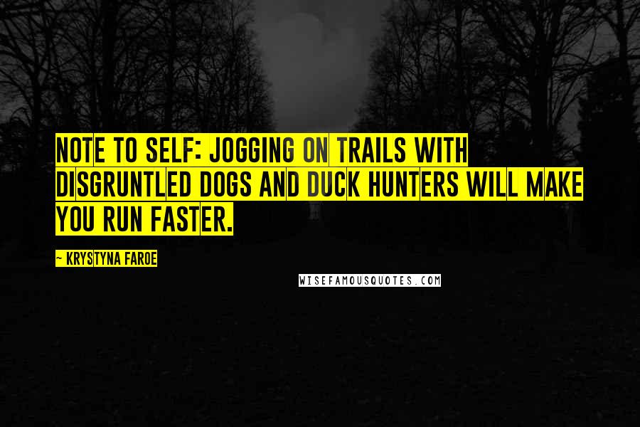 Krystyna Faroe Quotes: Note to self: jogging on trails with disgruntled dogs and duck hunters will make you run faster.