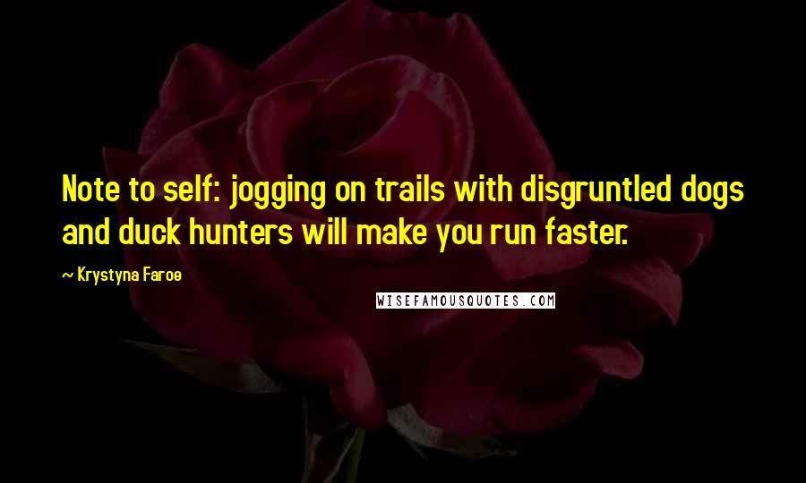 Krystyna Faroe Quotes: Note to self: jogging on trails with disgruntled dogs and duck hunters will make you run faster.