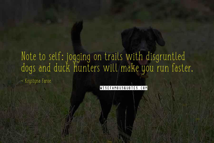 Krystyna Faroe Quotes: Note to self: jogging on trails with disgruntled dogs and duck hunters will make you run faster.