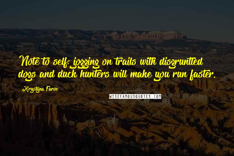 Krystyna Faroe Quotes: Note to self: jogging on trails with disgruntled dogs and duck hunters will make you run faster.