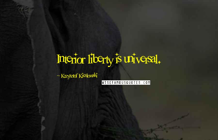 Krzysztof Kieslowski Quotes: Interior liberty is universal.