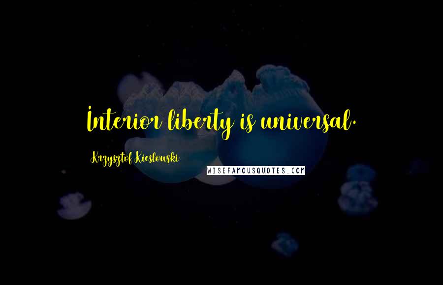 Krzysztof Kieslowski Quotes: Interior liberty is universal.