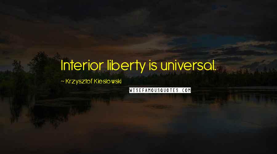 Krzysztof Kieslowski Quotes: Interior liberty is universal.