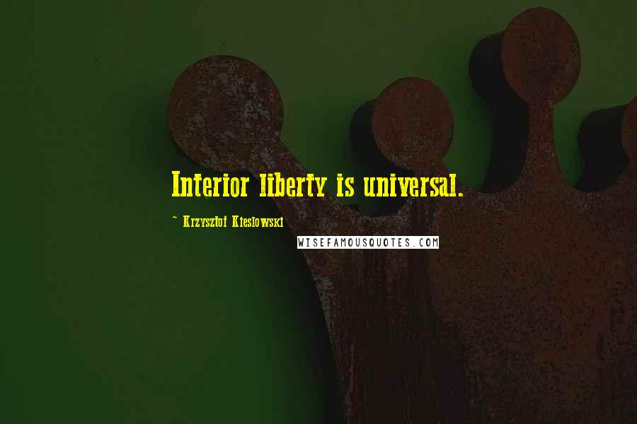 Krzysztof Kieslowski Quotes: Interior liberty is universal.
