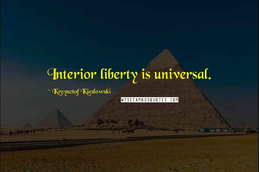 Krzysztof Kieslowski Quotes: Interior liberty is universal.