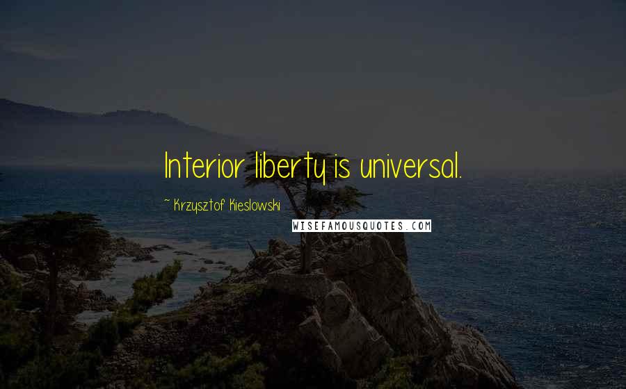 Krzysztof Kieslowski Quotes: Interior liberty is universal.