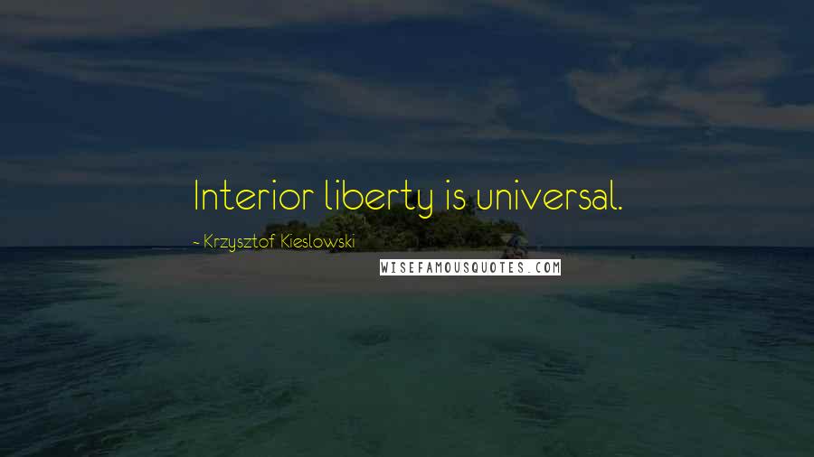 Krzysztof Kieslowski Quotes: Interior liberty is universal.