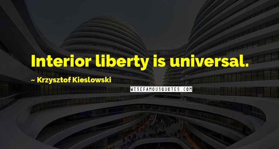 Krzysztof Kieslowski Quotes: Interior liberty is universal.