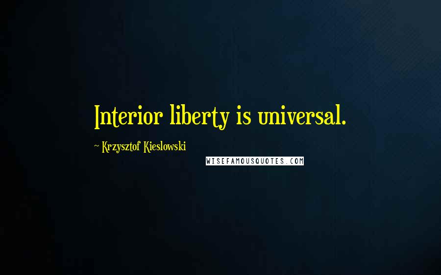 Krzysztof Kieslowski Quotes: Interior liberty is universal.